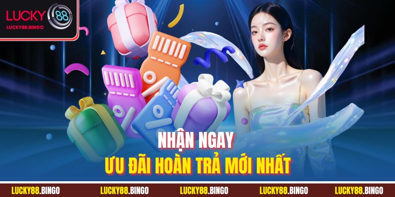 Nhận ngay ưu đãi hoàn trả mới nhất
