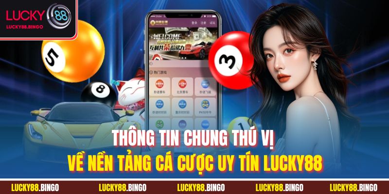Thông tin chung thú vị về nền tảng cá cược uy tín Lucky88